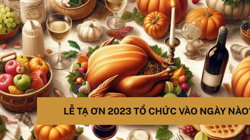 Thanksgiving là gì? Lễ Tạ Ơn 2023 vào ngày nào?