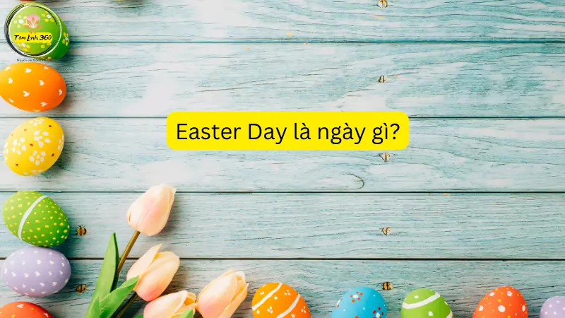 Easter Day là ngày gì? Ý nghĩa Lễ Phục Sinh với người Công Giáo