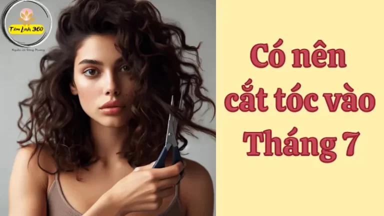 Tháng 7 âm cắt tóc ngày nào tốt